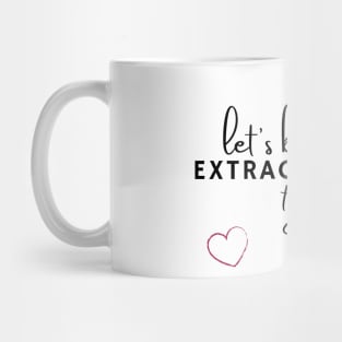 Let's be extraordinary together Mug